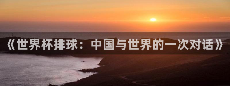 世界杯比赛时间：《世界杯排球：中国与世界的一次对话》